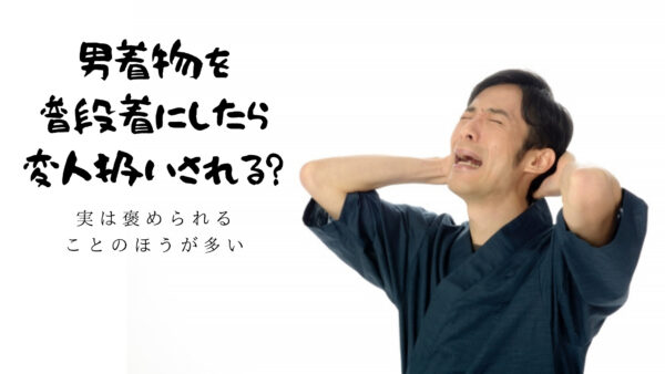 男着物を普段着にしたら変人扱いされる 実は褒められることのほうが多い 前向きどっとねっと